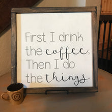 First I Drink the coffee Sign - Hello Sweetness Designs